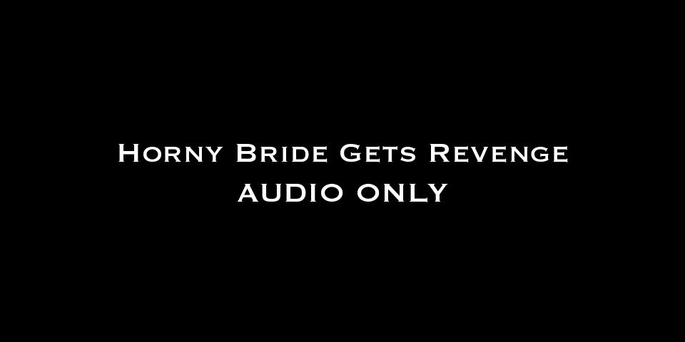 online adult video 19 Nina Crowne – Horny Bride Gets Revenge AUDIO ONLY - dirty talking - femdom porn latina femdom