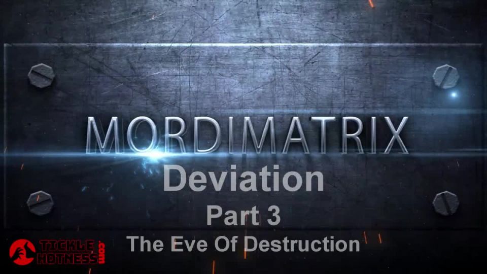 Mordimatrix Deviation – Part 3 – The Eve Of Destruction Tickling!