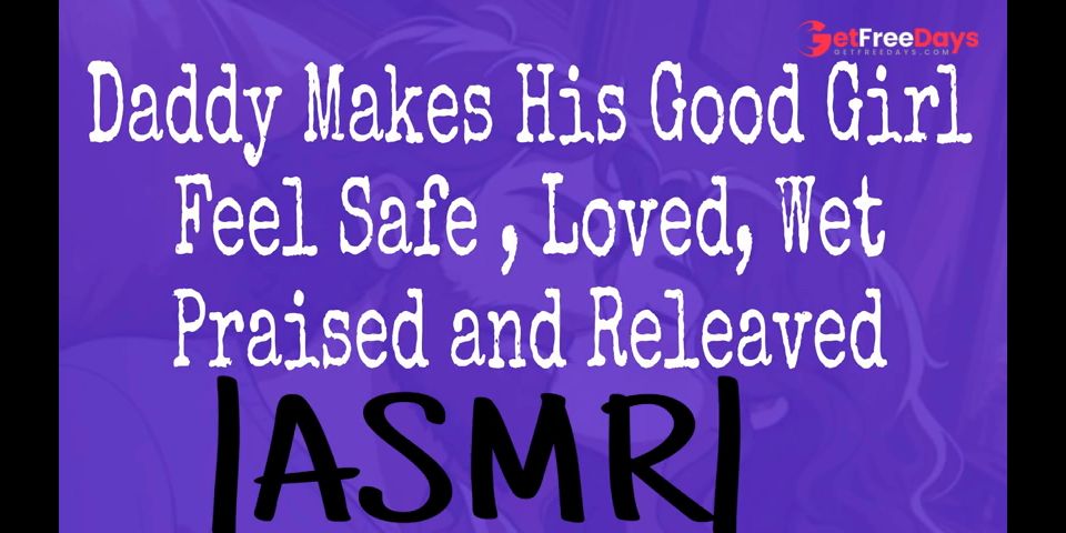 Daddy Makes His Good Girl Feel Safe , Loved, Wet, Praised and Releaved ASMR M4F Erotic Audio
