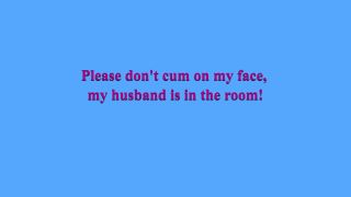 Please DonT Cum On My Face, My Husband Is In The Room 1080p