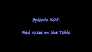 Episode: 0305. Red Asses on the  Table