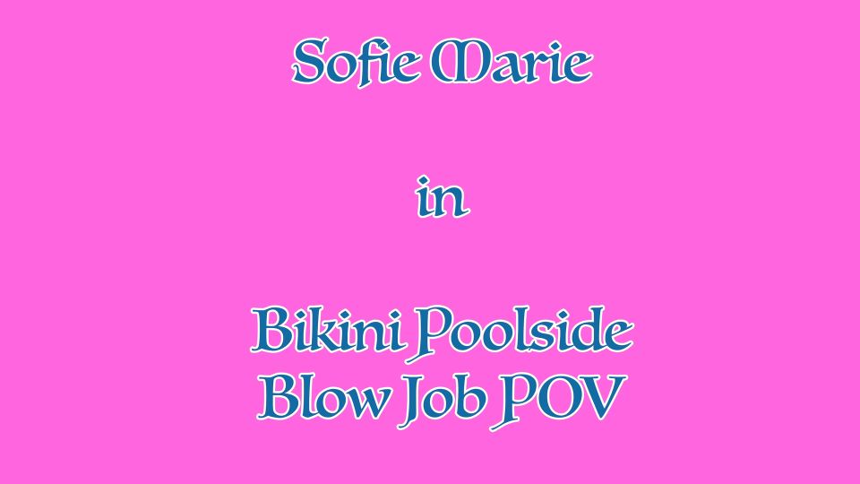 Sofie Marie XXX - Poolside Bikini Blowjob And Swallow POV...