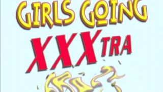 Girls Going XXXtra Crazy - Part  