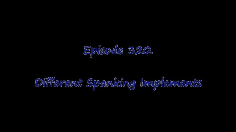 Episode: 0320. Different Spanking  Implements