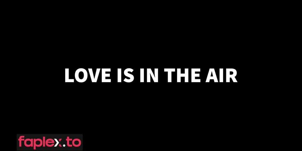 [GetFreeDays.com] LOVE IS IN THE AIR Porn Video June 2023