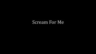 Scream For Me.