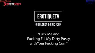 [GetFreeDays.com] Erotique Entertainment - GIGI LOREN Fuck me and fill my dirty pussy with your cum ERIC JOHN ETV Adult Leak October 2022